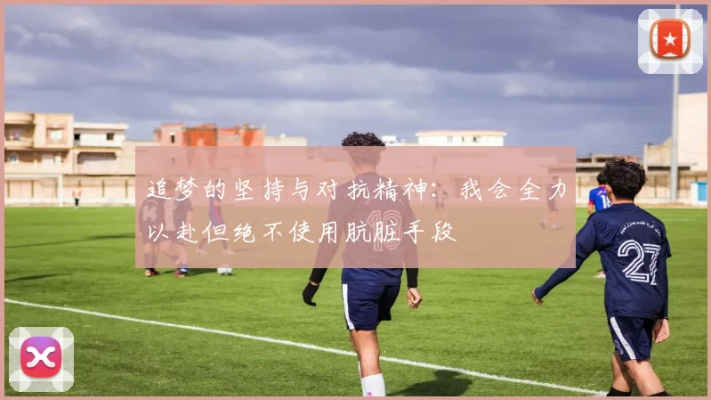 追梦的坚持与对抗精神：我会全力以赴但绝不使用肮脏手段