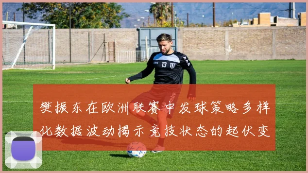 樊振东在欧洲联赛中发球策略多样化数据波动揭示竞技状态的起伏变化